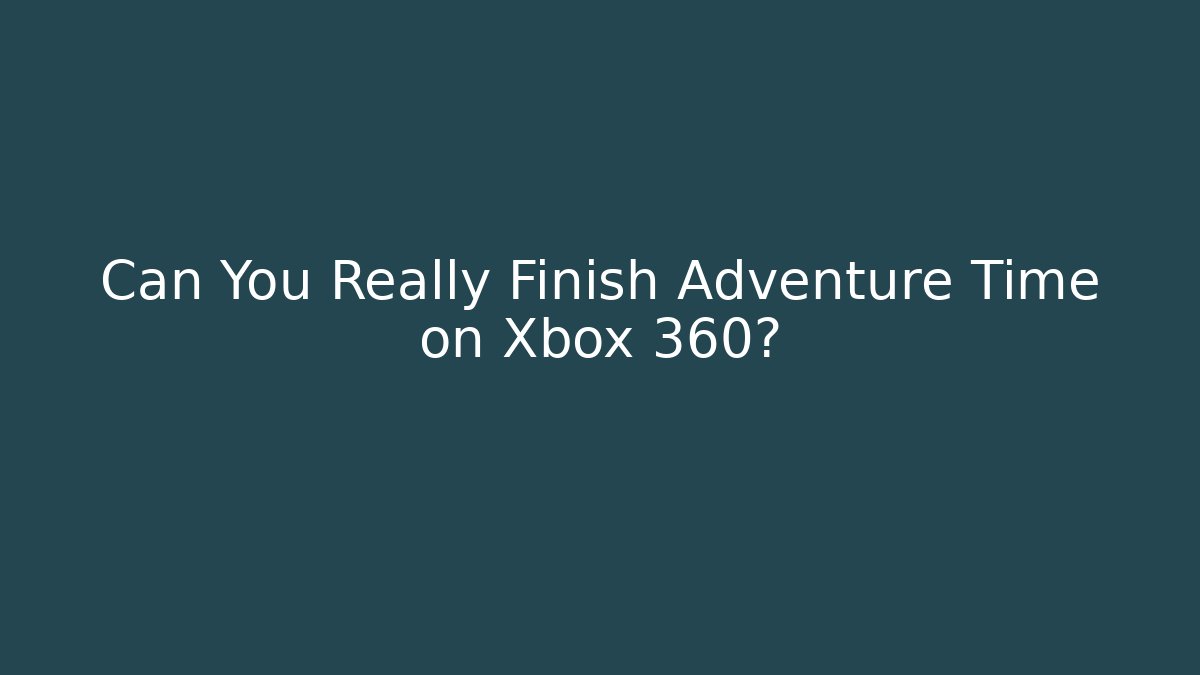 Can You Really Finish Adventure Time on Xbox 360?