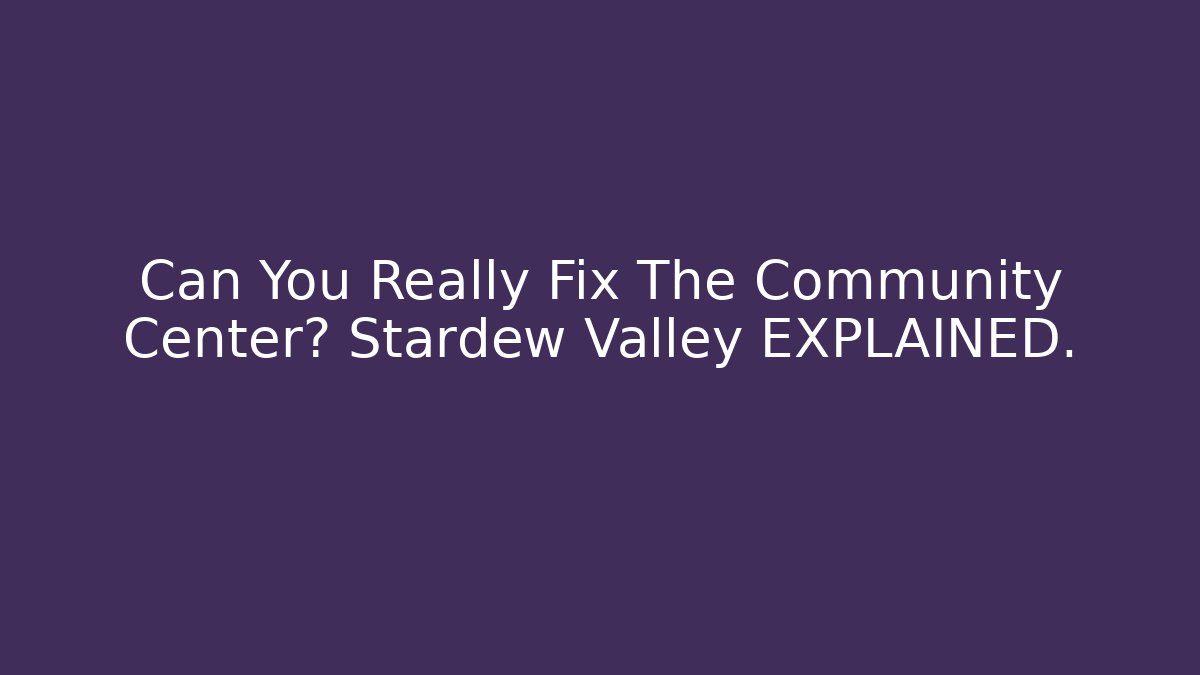 Can You Really Fix The Community Center? Stardew Valley EXPLAINED.