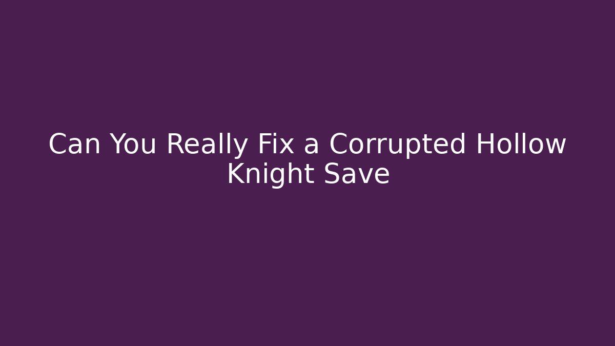 Can You Really Fix a Corrupted Hollow Knight Save