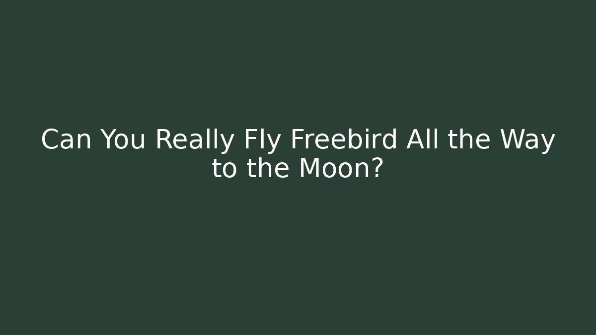 Can You Really Fly Freebird All the Way to the Moon?