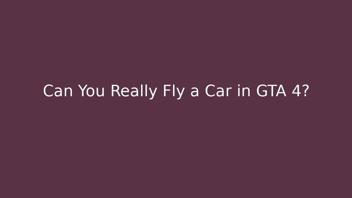 Can You Really Fly a Car in GTA 4?