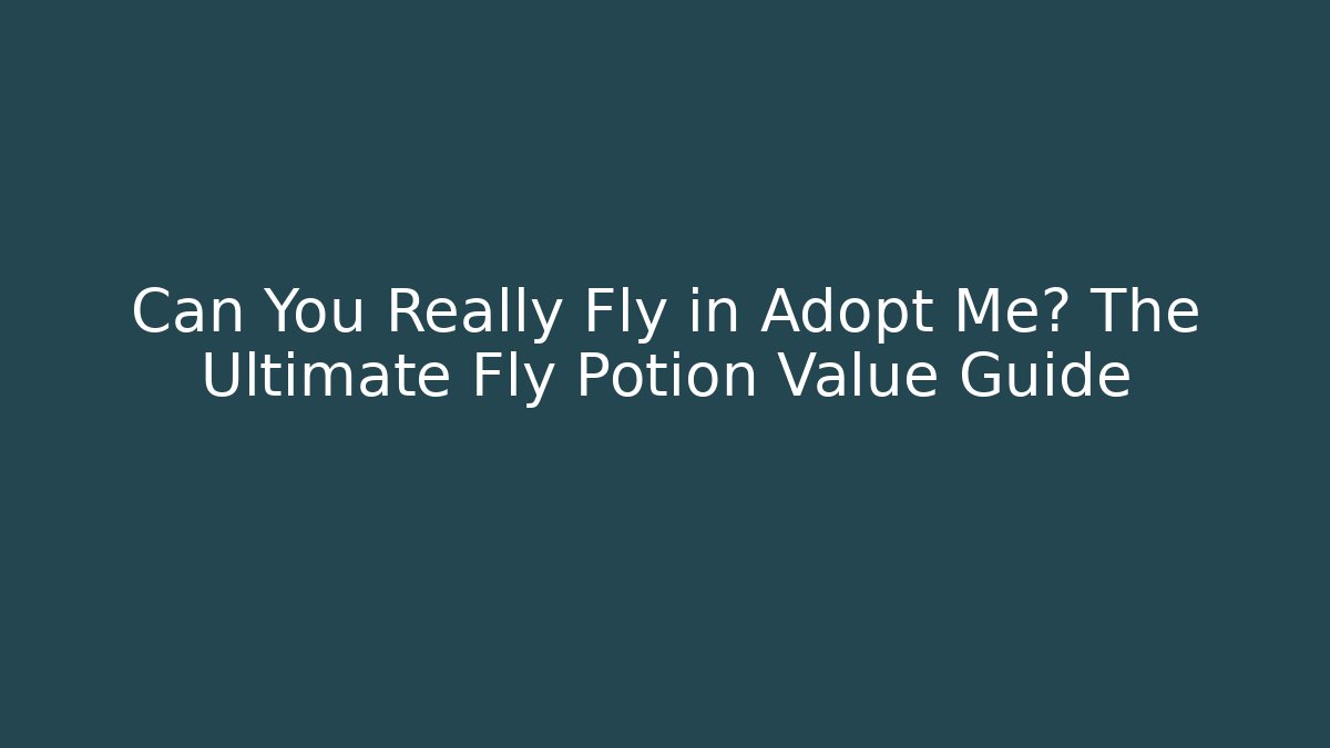 Can You Really Fly in Adopt Me? The Ultimate Fly Potion Value Guide