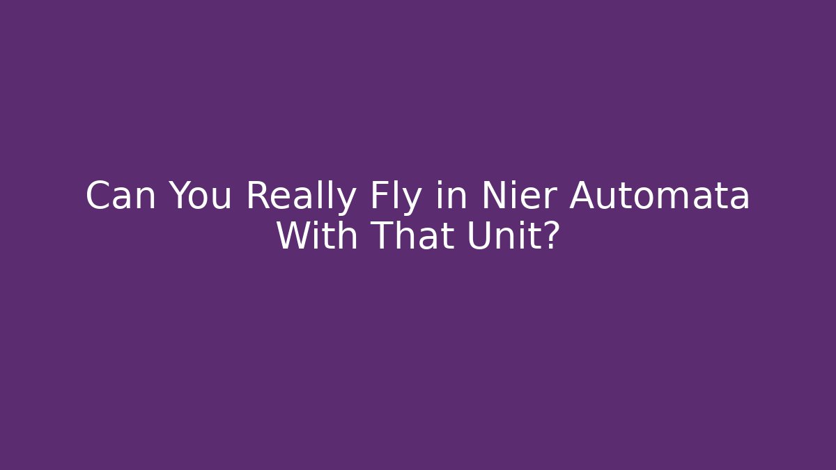Can You Really Fly in Nier Automata With That Unit?