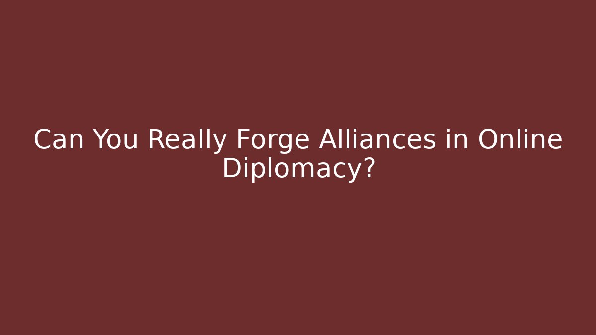 Can You Really Forge Alliances in Online Diplomacy?