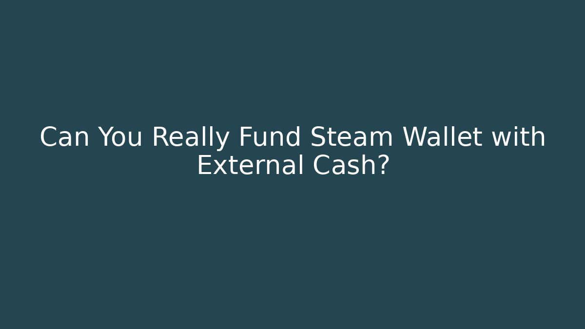 Can You Really Fund Steam Wallet with External Cash?