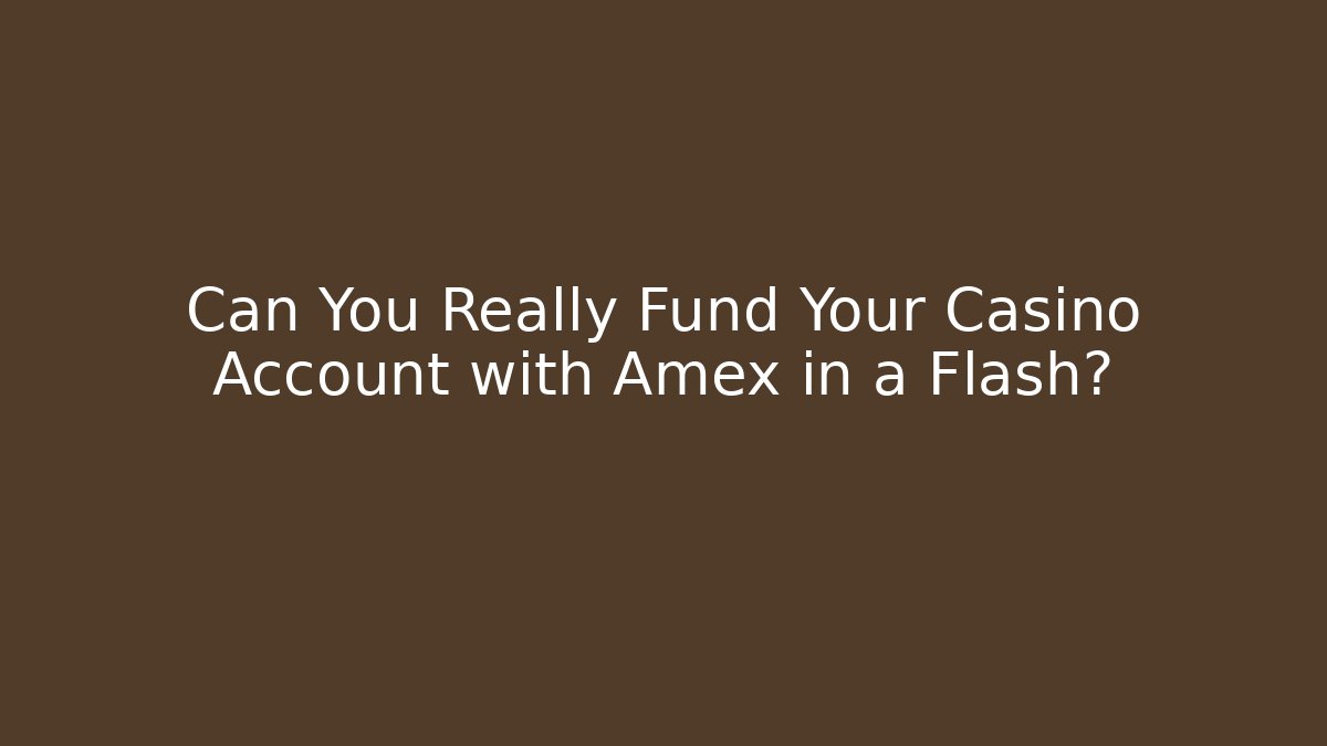 Can You Really Fund Your Casino Account with Amex in a Flash?