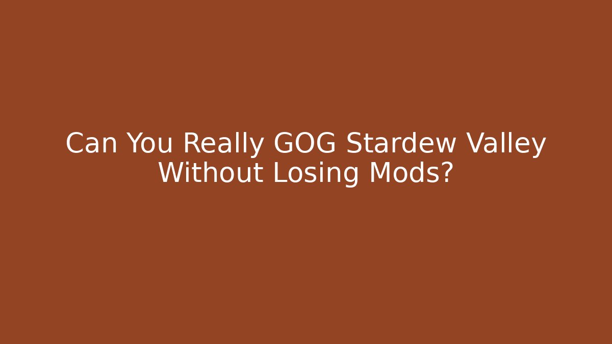Can You Really GOG Stardew Valley Without Losing Mods?