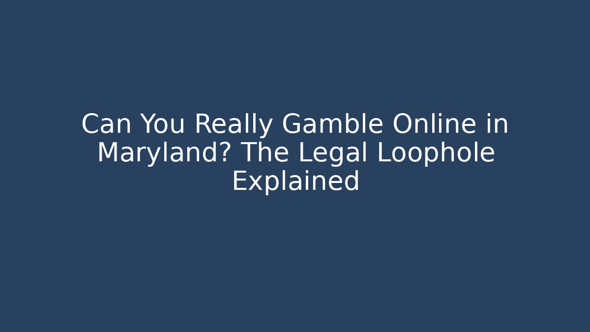 Can You Really Gamble Online in Maryland? The Legal Loophole Explained
