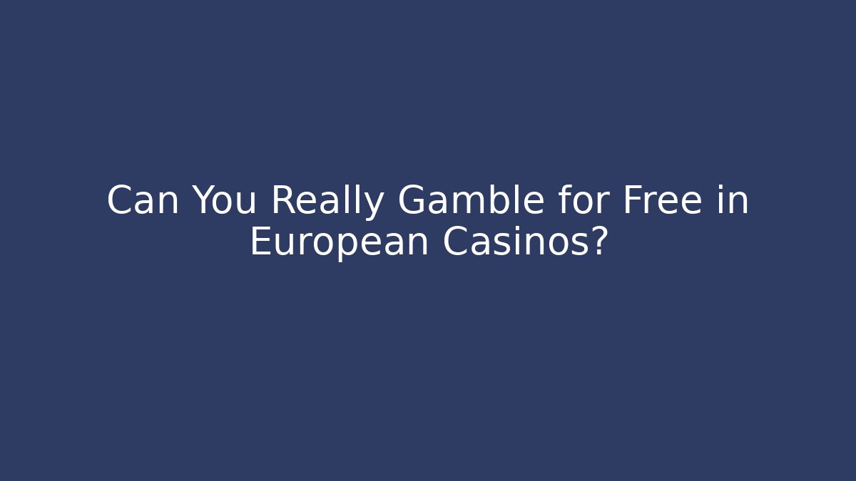 Can You Really Gamble for Free in European Casinos? - Critter Realm