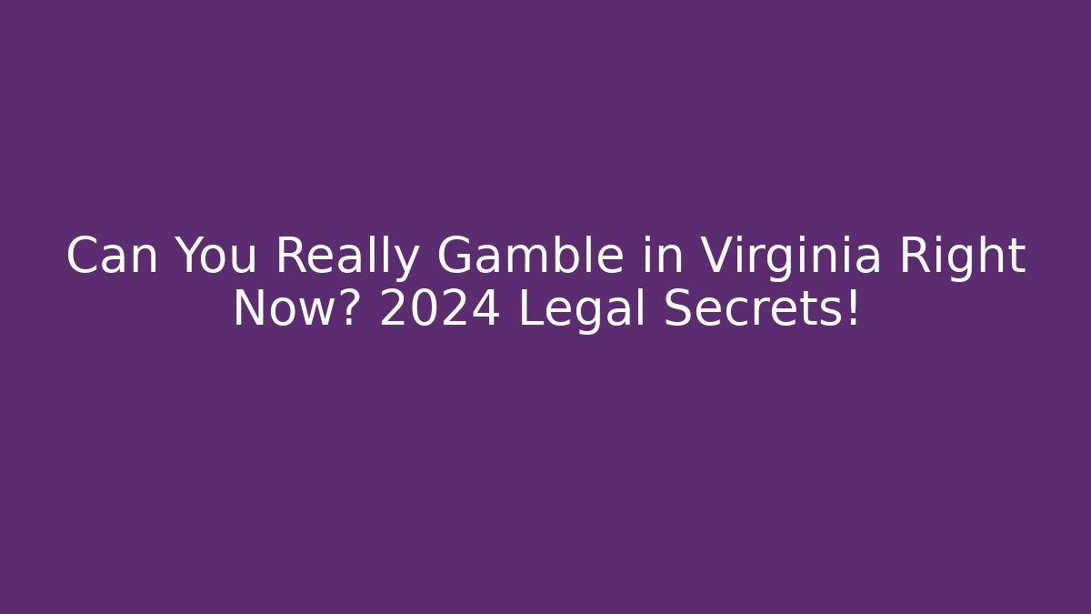 Can You Really Gamble in Virginia Right Now? 2024 Legal Secrets!