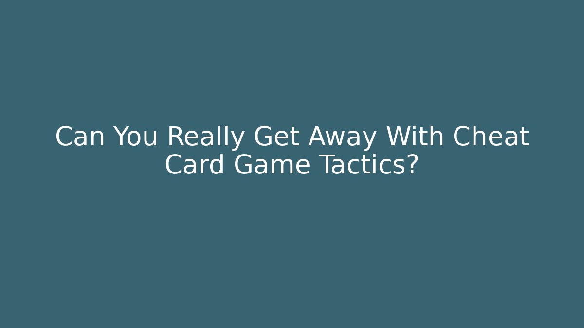 Can You Really Get Away With Cheat Card Game Tactics?