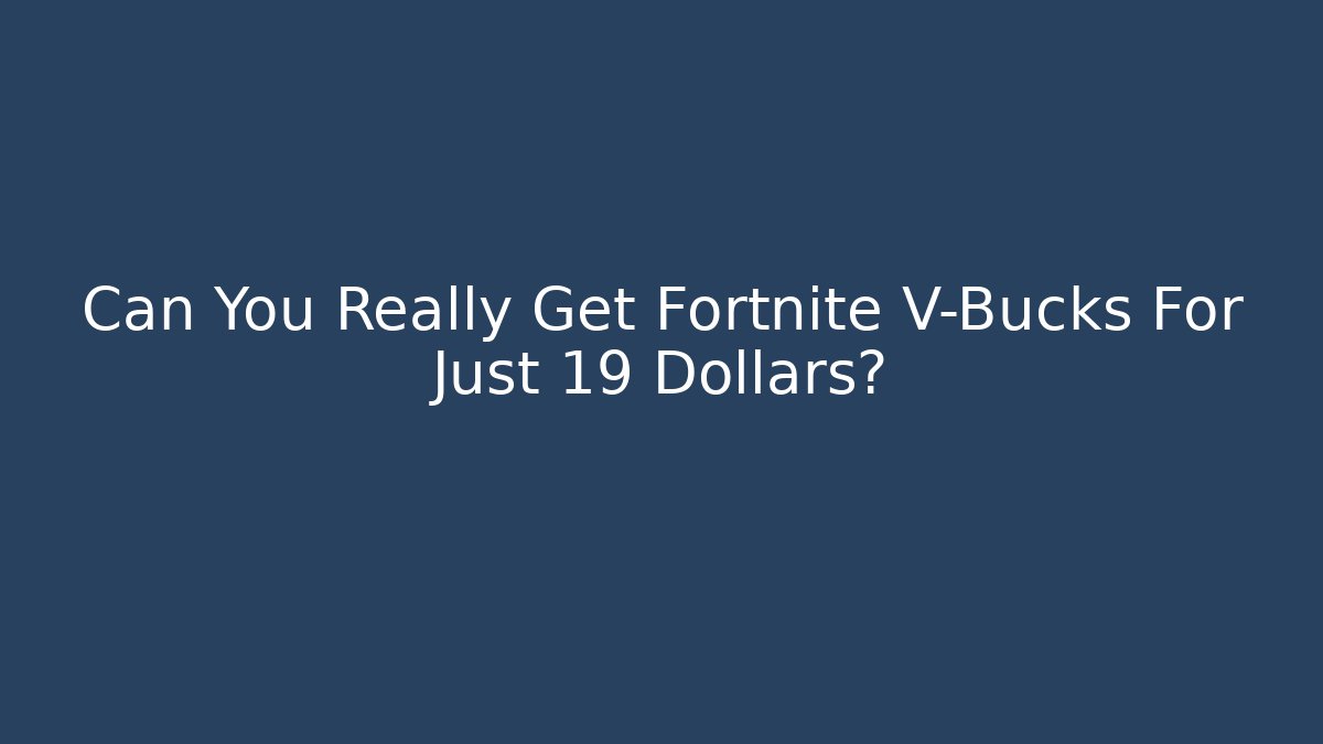 Can You Really Get Fortnite V-Bucks For Just 19 Dollars?