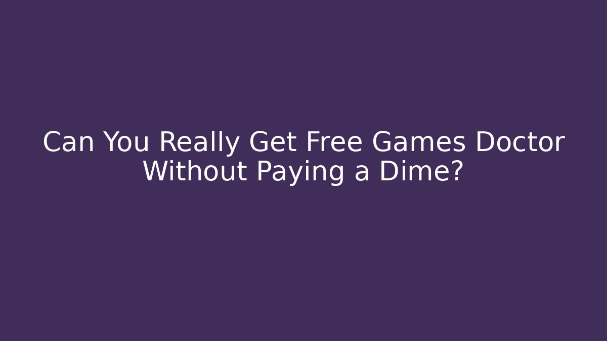 Can You Really Get Free Games Doctor Without Paying a Dime?