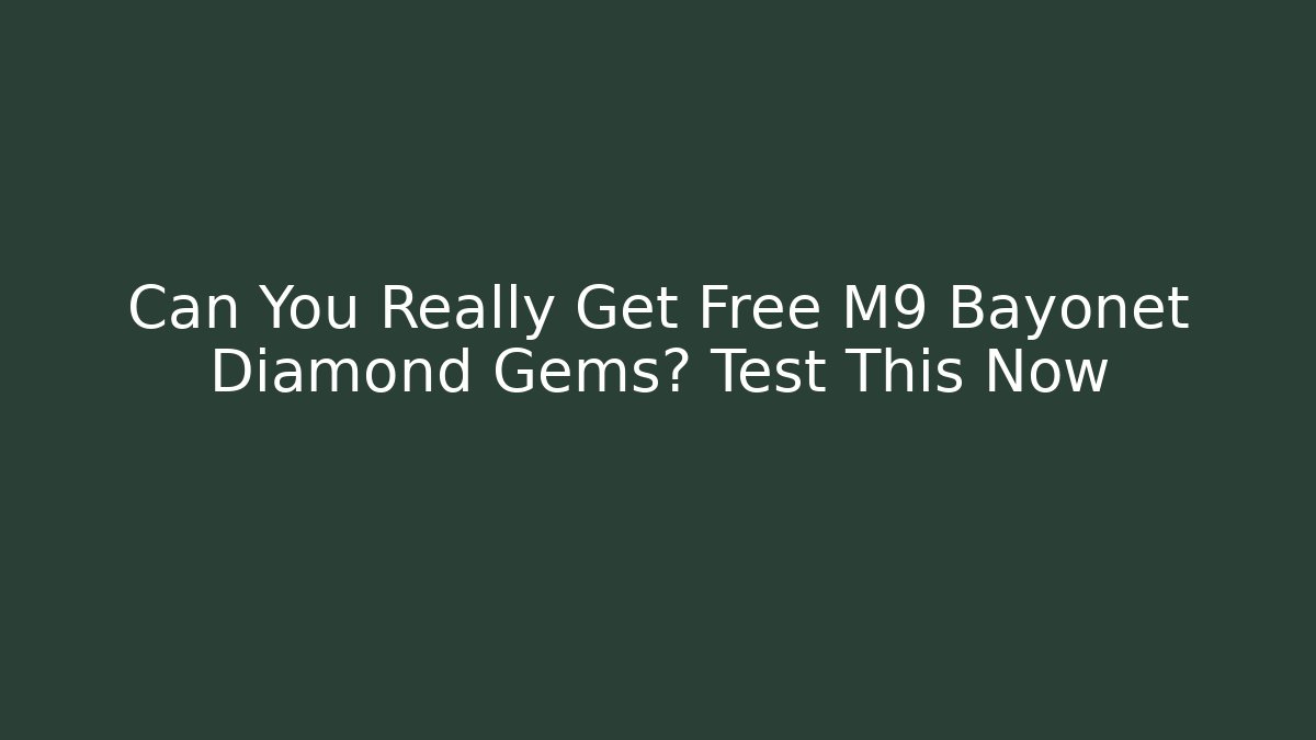 Can You Really Get Free M9 Bayonet Diamond Gems? Test This Now