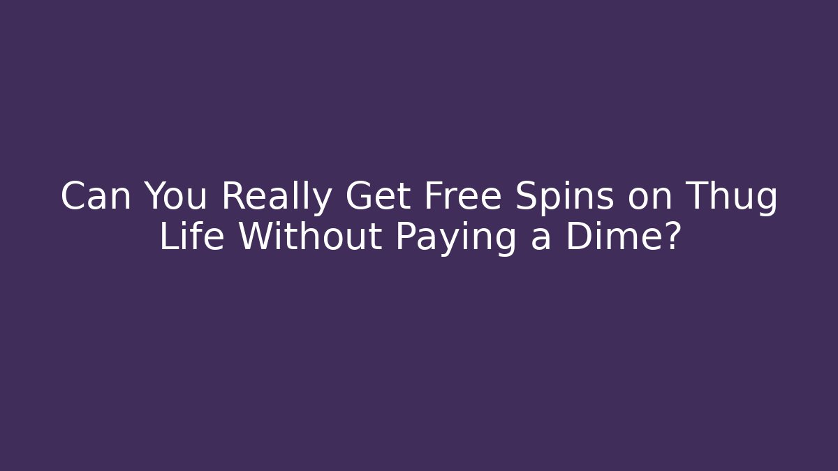 Can You Really Get Free Spins on Thug Life Without Paying a Dime?