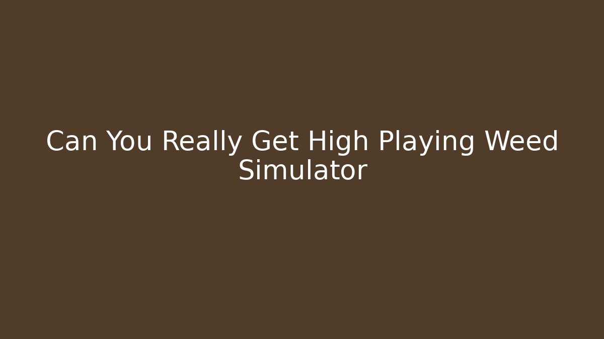 Can You Really Get High Playing Weed Simulator
