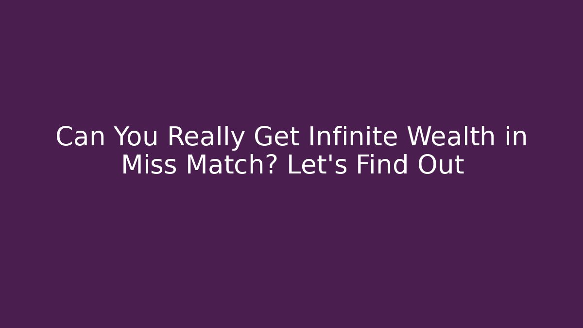 Can You Really Get Infinite Wealth in Miss Match? Let's Find Out