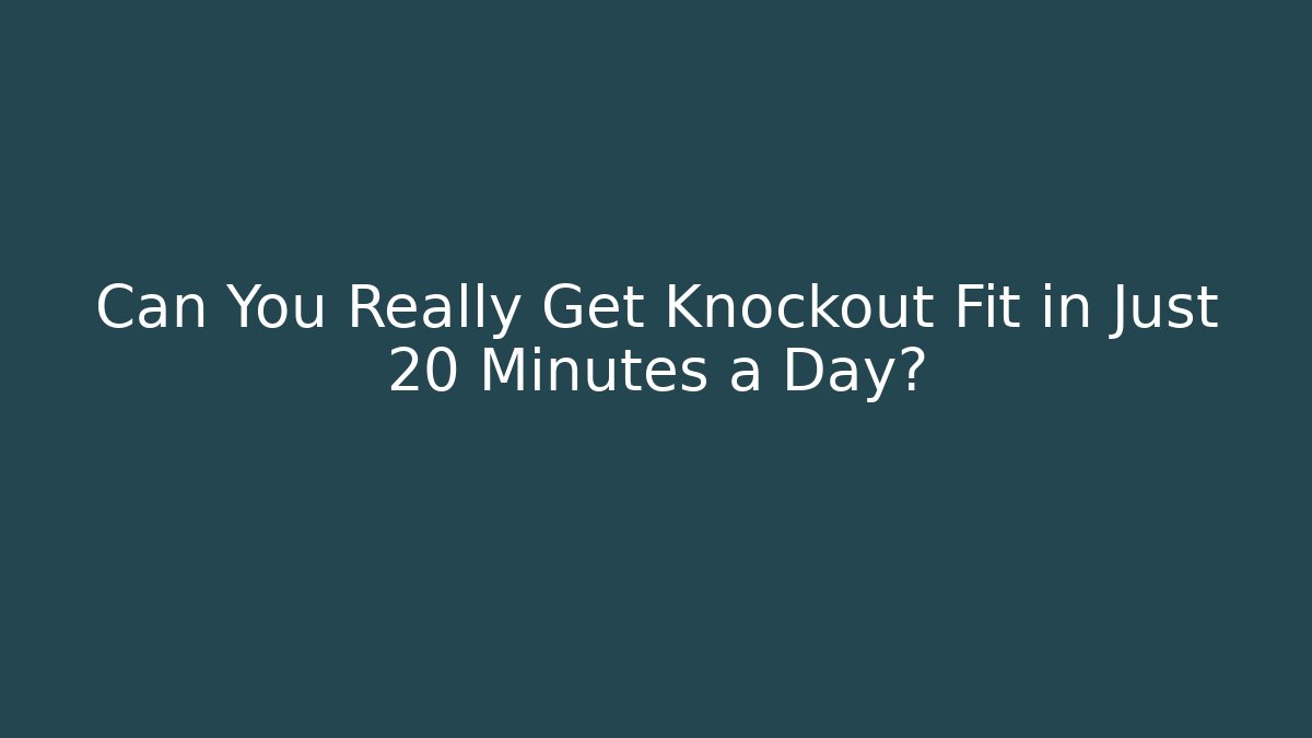 Can You Really Get Knockout Fit in Just 20 Minutes a Day?