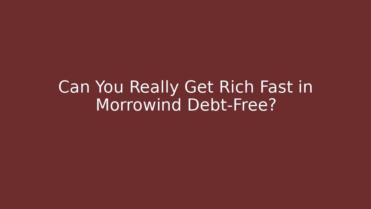Can You Really Get Rich Fast in Morrowind Debt-Free?