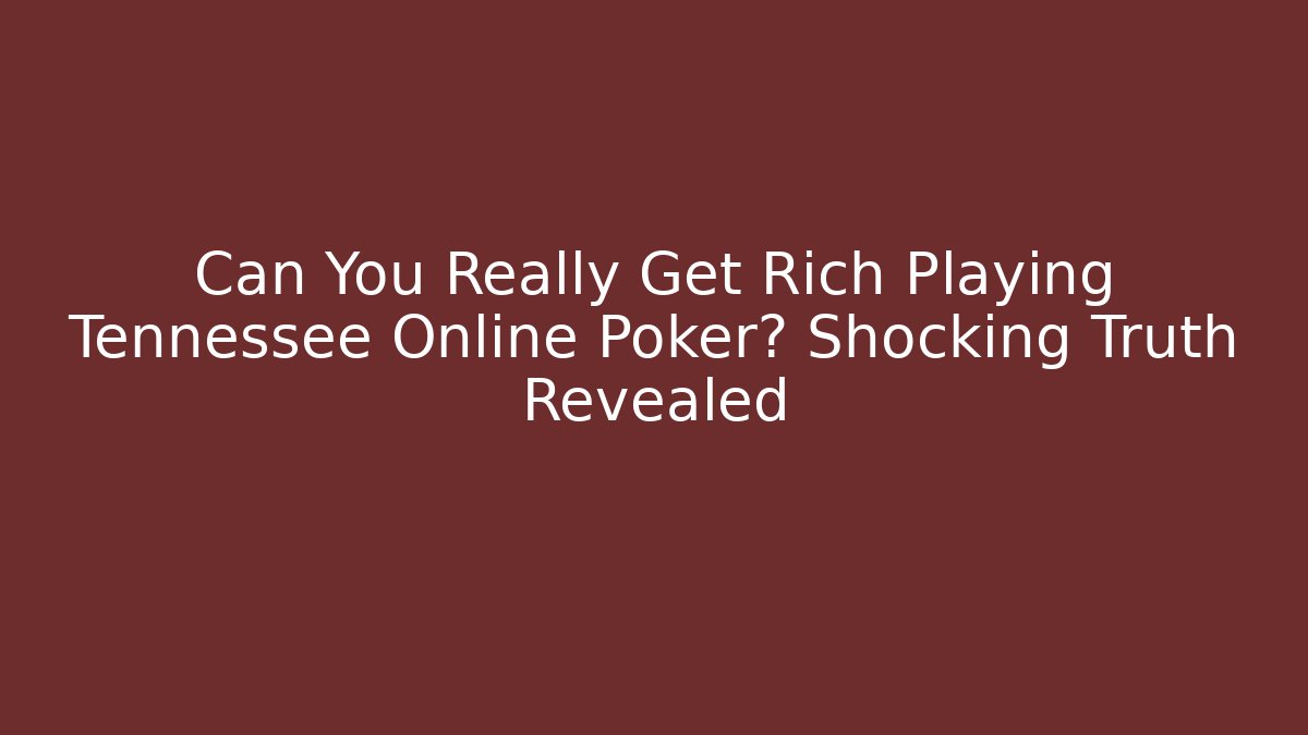 Can You Really Get Rich Playing Tennessee Online Poker? Shocking Truth Revealed