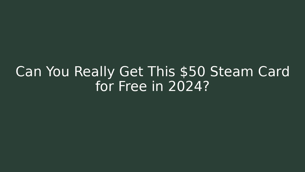 Can You Really Get This $50 Steam Card for Free in 2024?