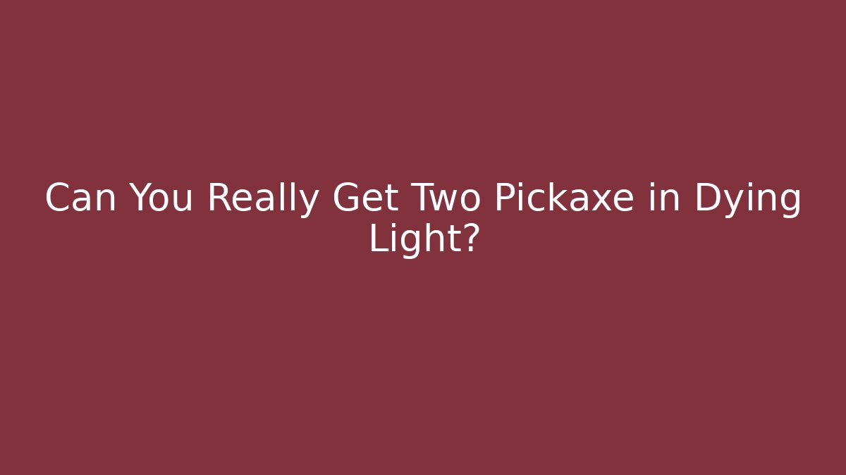 Can You Really Get Two Pickaxe in Dying Light?