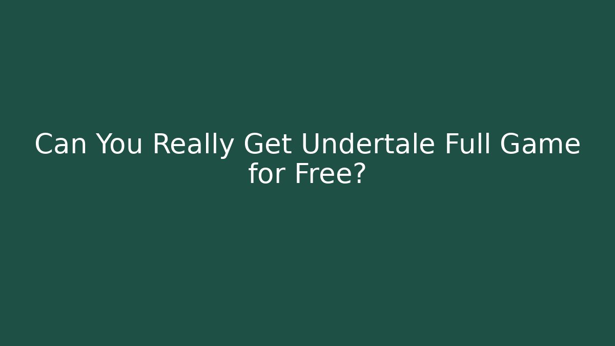 Can You Really Get Undertale Full Game for Free?
