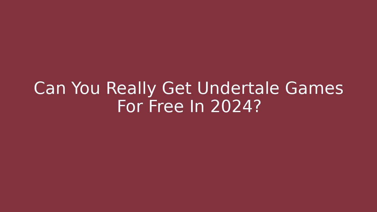 Can You Really Get Undertale Games For Free In 2024?