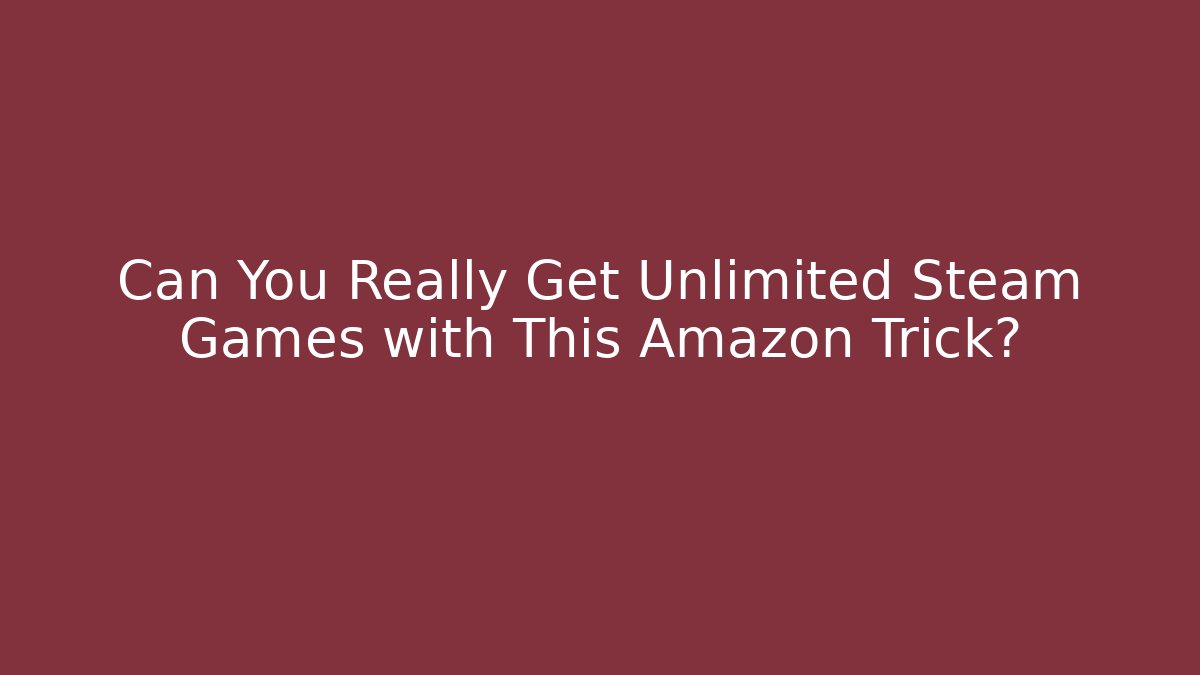 Can You Really Get Unlimited Steam Games with This Amazon Trick? - Critter Realm