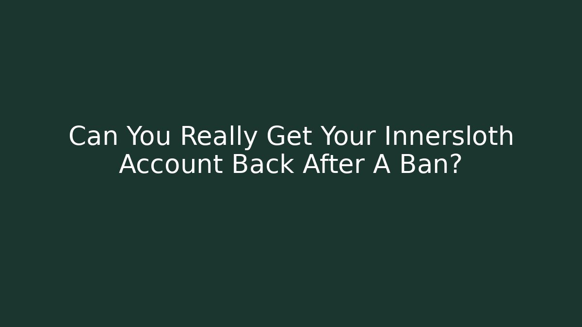 Can You Really Get Your Innersloth Account Back After A Ban?