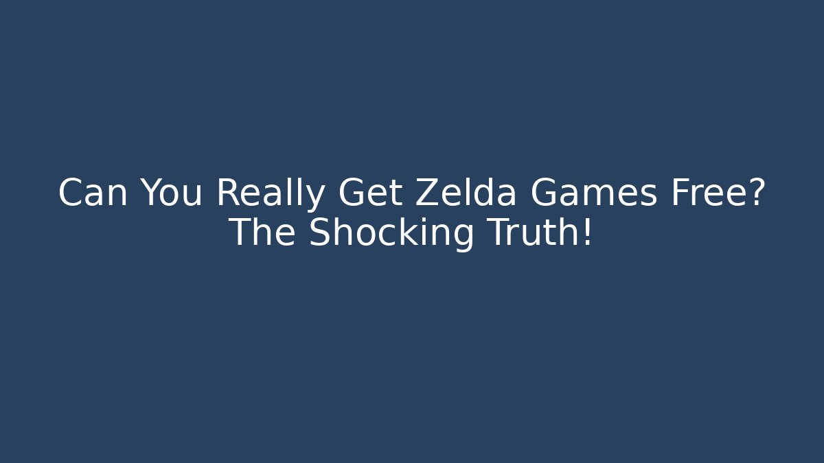 Can You Really Get Zelda Games Free? The Shocking Truth!