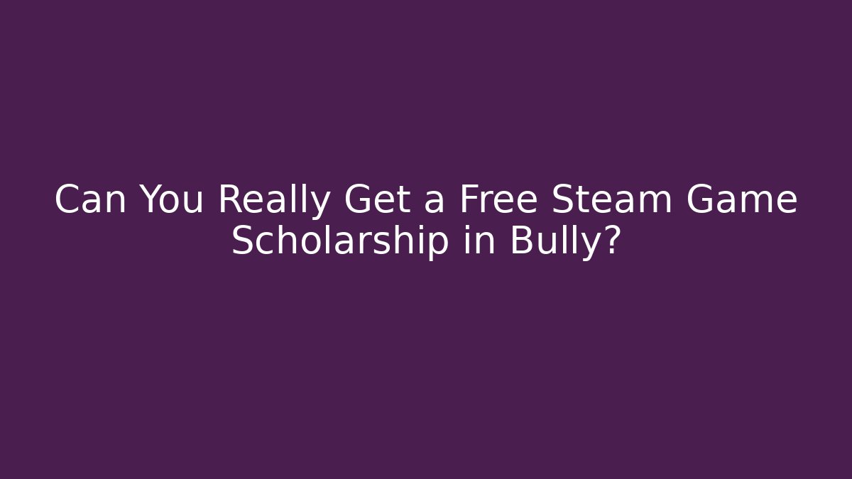 Can You Really Get a Free Steam Game Scholarship in Bully?