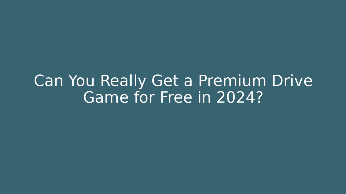 Can You Really Get a Premium Drive Game for Free in 2024?