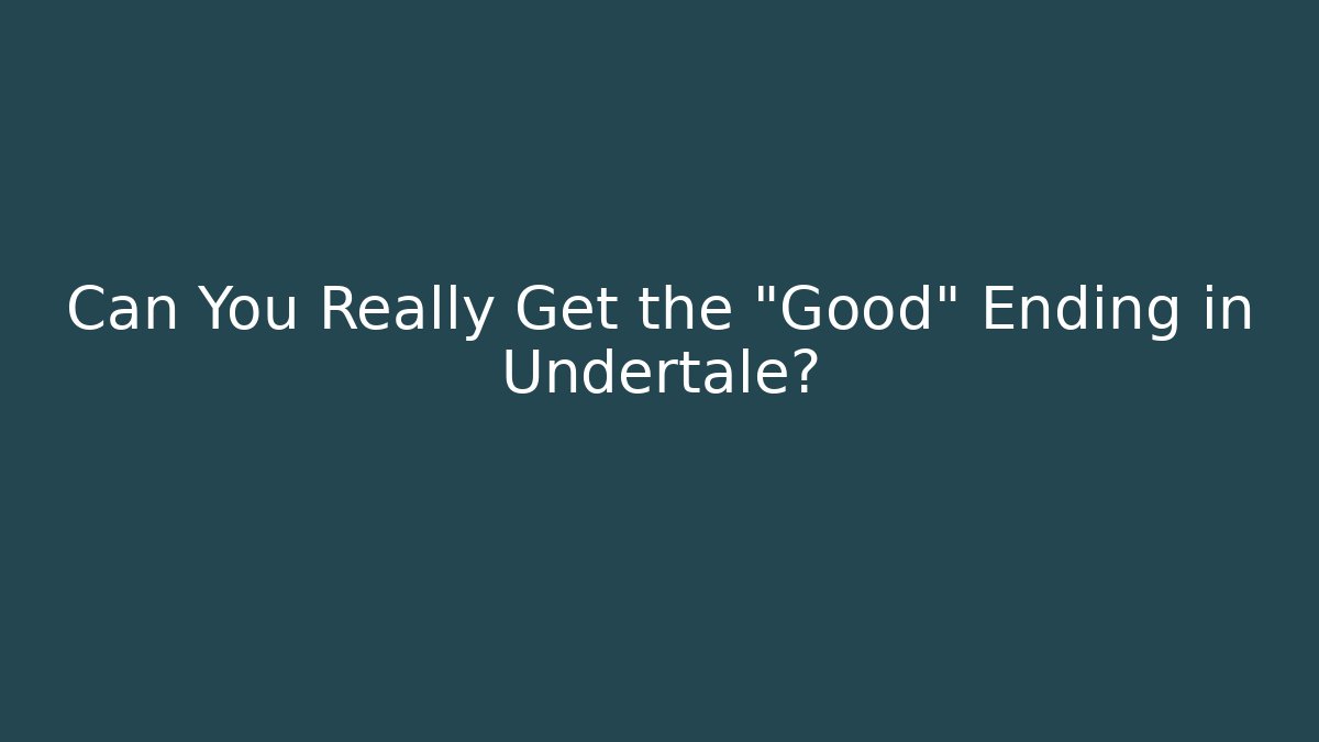 Can You Really Get the “Good” Ending in Undertale?