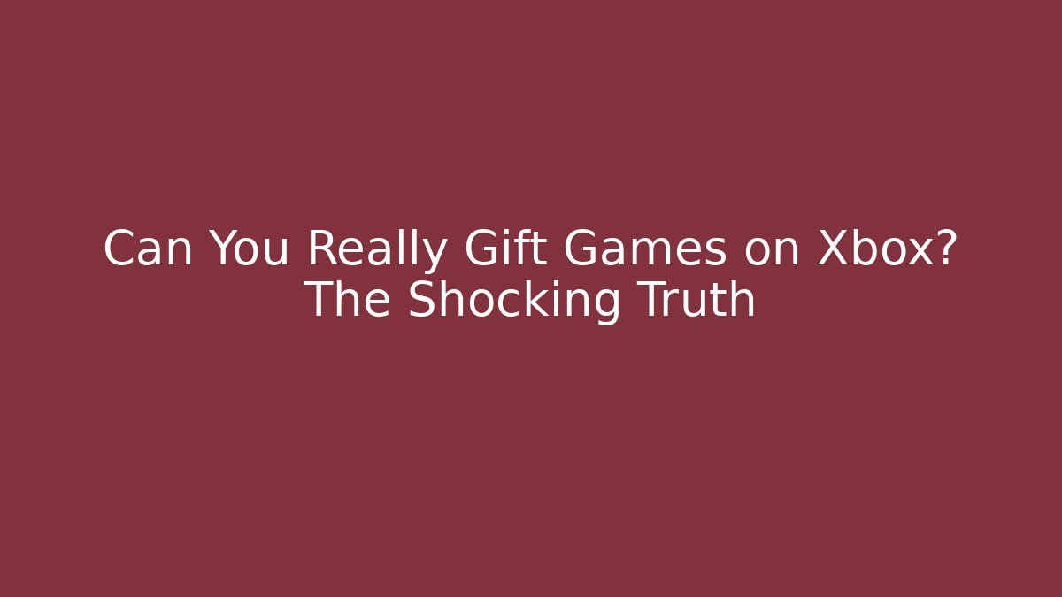 Can You Really Gift Games on Xbox? The Shocking Truth