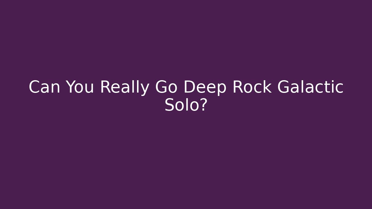 Can You Really Go Deep Rock Galactic Solo?