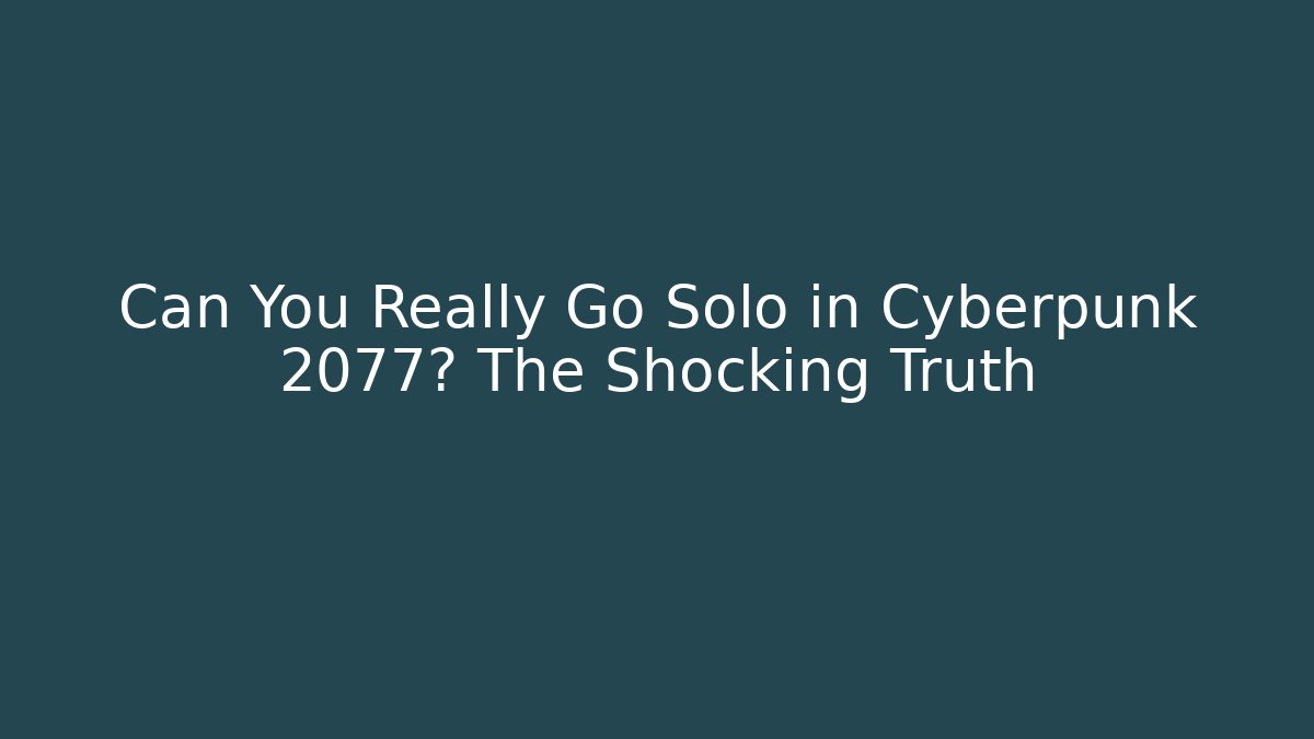 Can You Really Go Solo in Cyberpunk 2077? The Shocking Truth