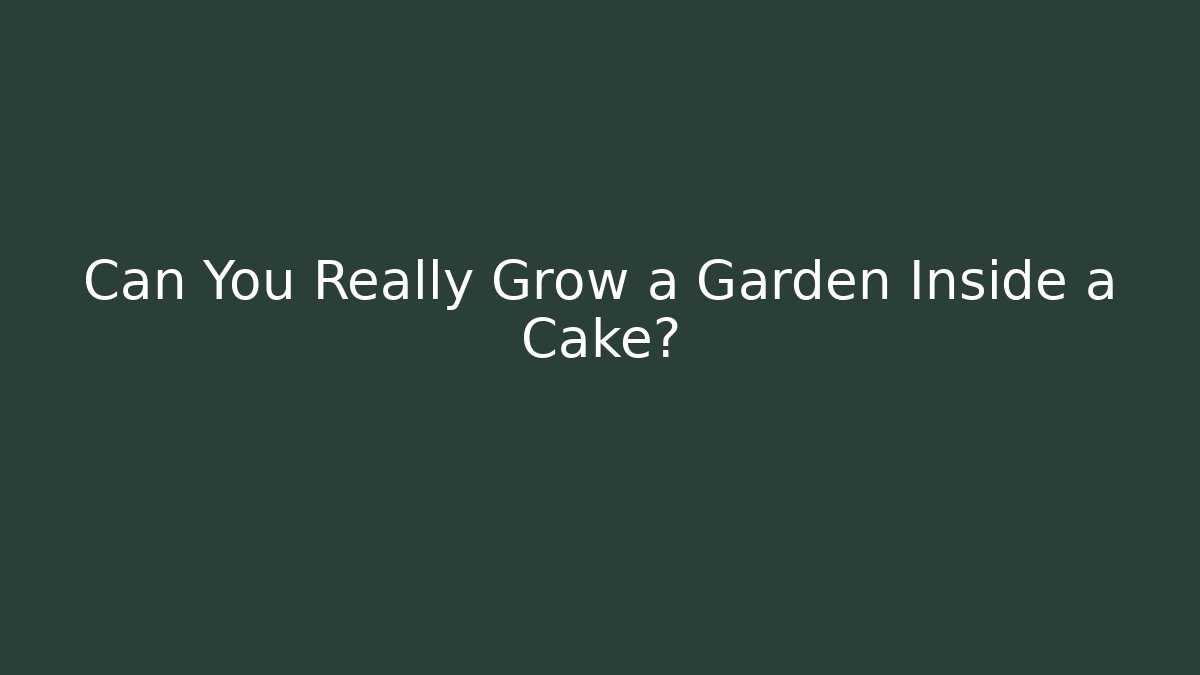 Can You Really Grow a Garden Inside a Cake?
