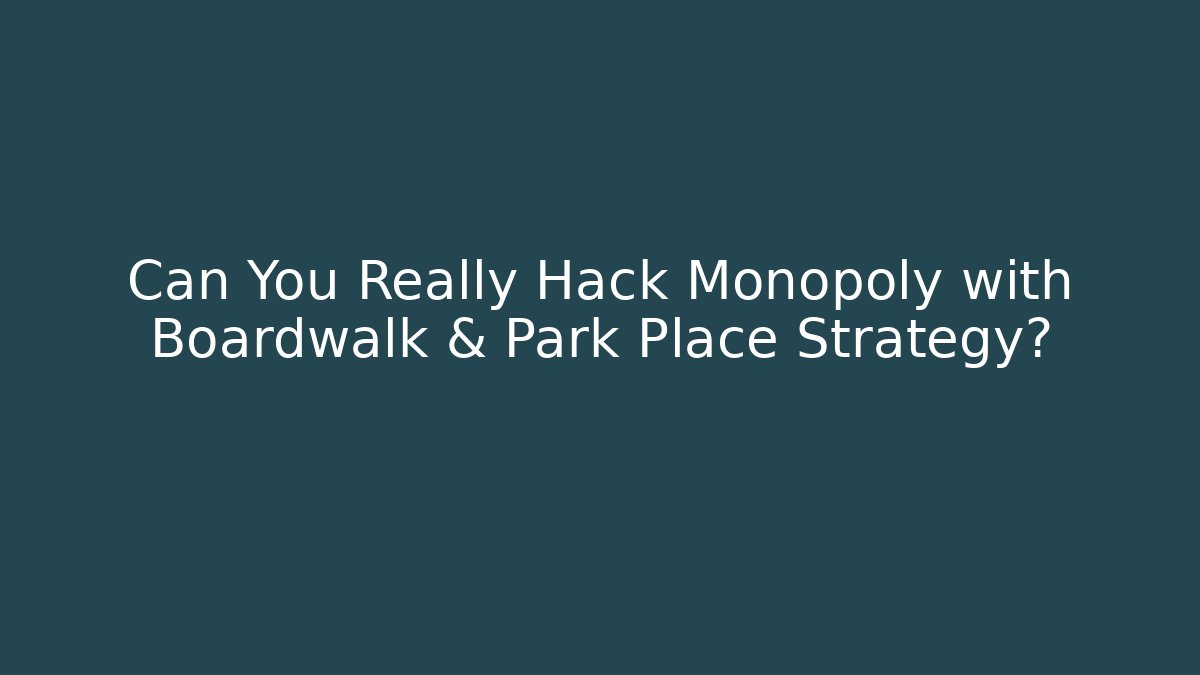 Can You Really Hack Monopoly with Boardwalk & Park Place Strategy?