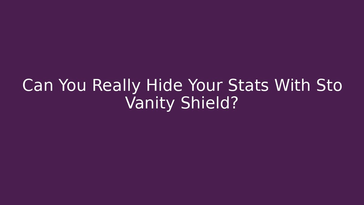 Can You Really Hide Your Stats With Sto Vanity Shield?
