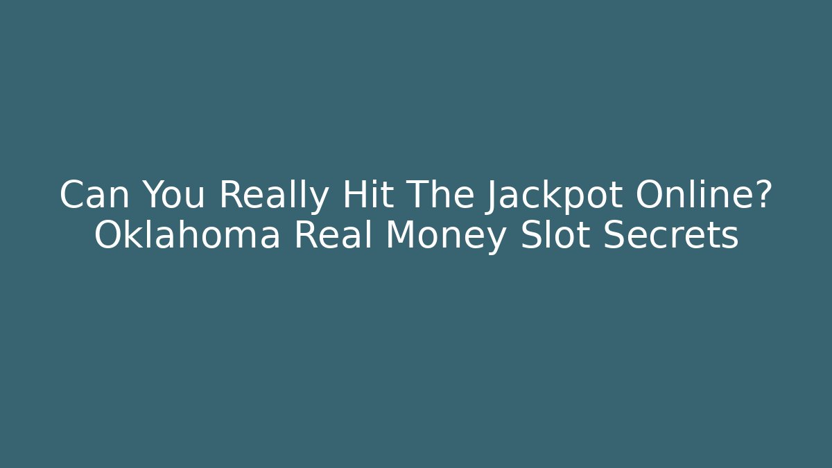 Can You Really Hit The Jackpot Online? Oklahoma Real Money Slot Secrets
