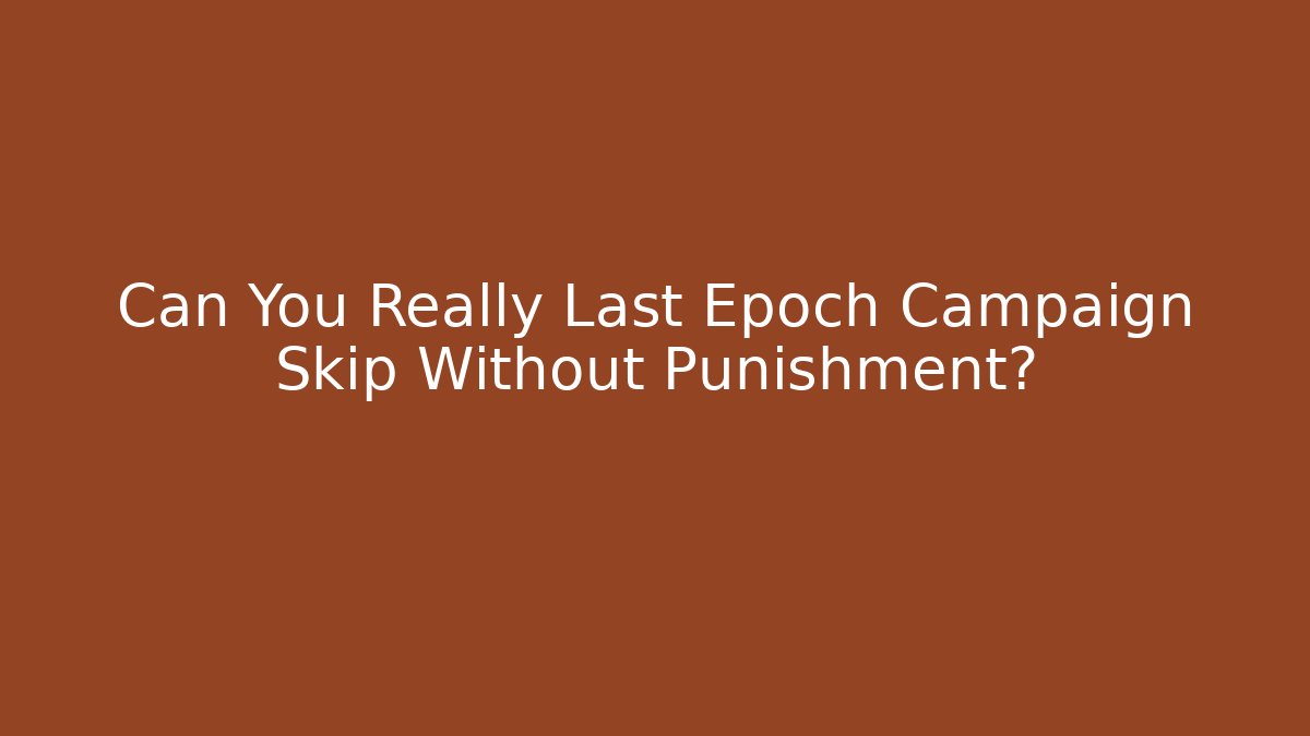 Can You Really Last Epoch Campaign Skip Without Punishment?