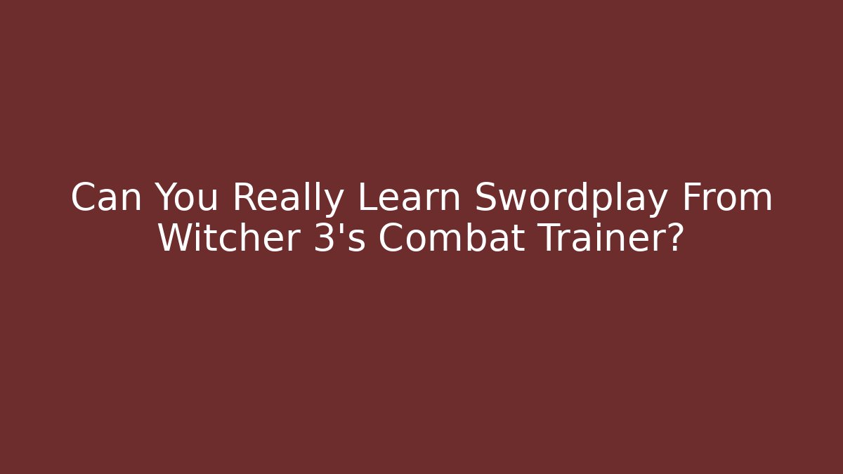 Can You Really Learn Swordplay From Witcher 3's Combat Trainer?