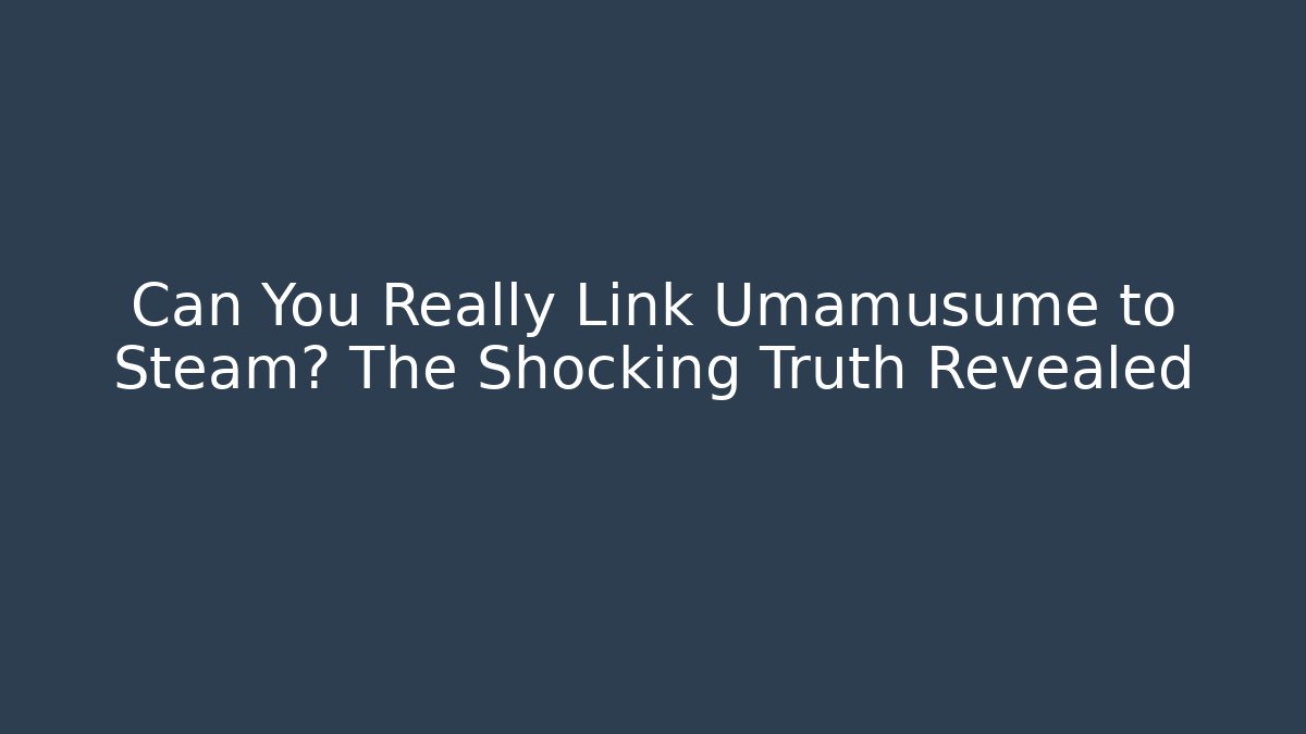 Can You Really Link Umamusume to Steam? The Shocking Truth Revealed