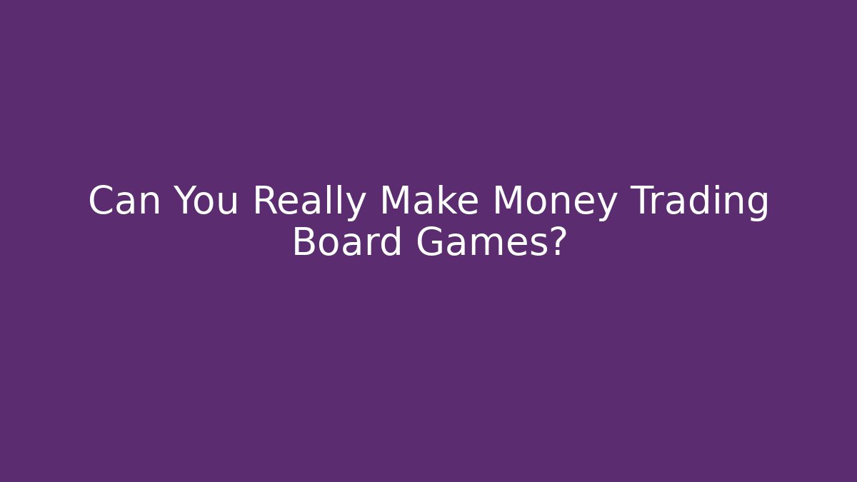 Can You Really Make Money Trading Board Games?