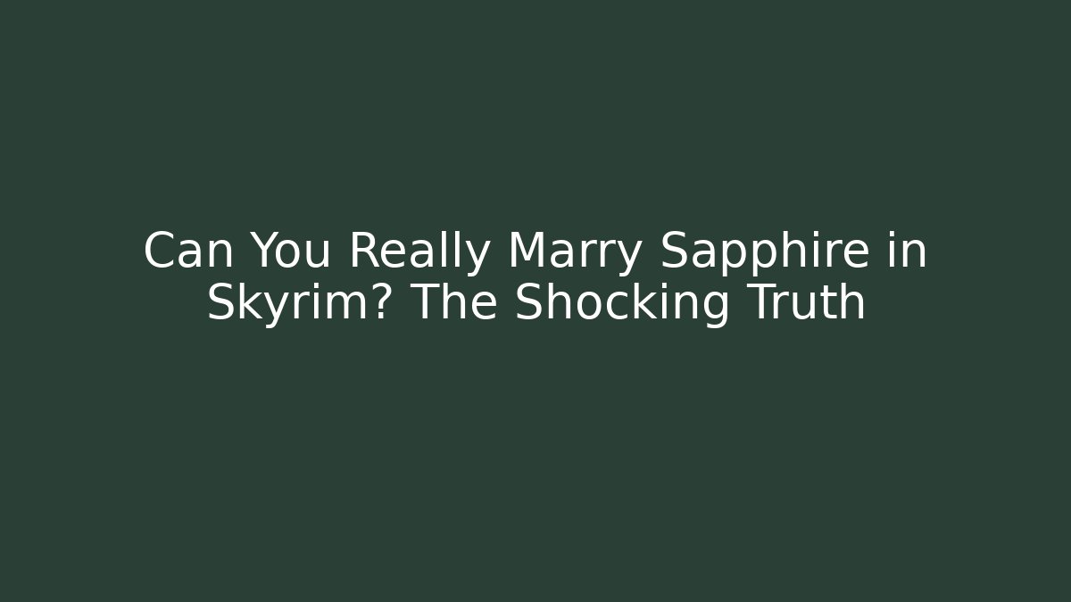 Can You Really Marry Sapphire in Skyrim? The Shocking Truth