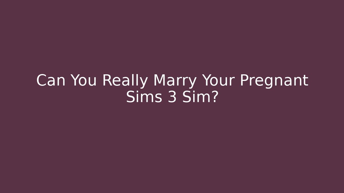 Can You Really Marry Your Pregnant Sims 3 Sim? - Critter Realm