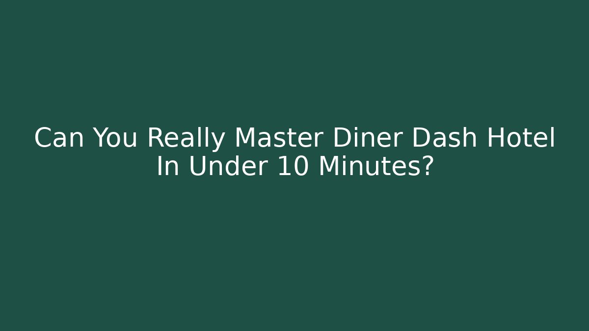 Can You Really Master Diner Dash Hotel In Under 10 Minutes?