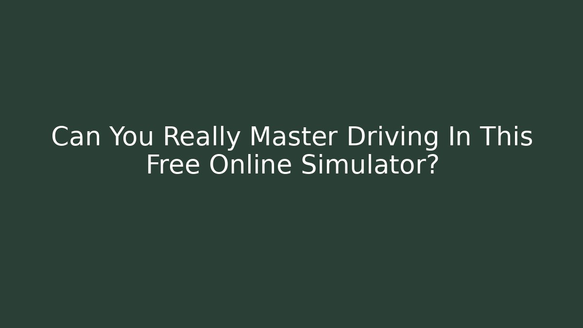 Can You Really Master Driving In This Free Online Simulator? - Critter Realm