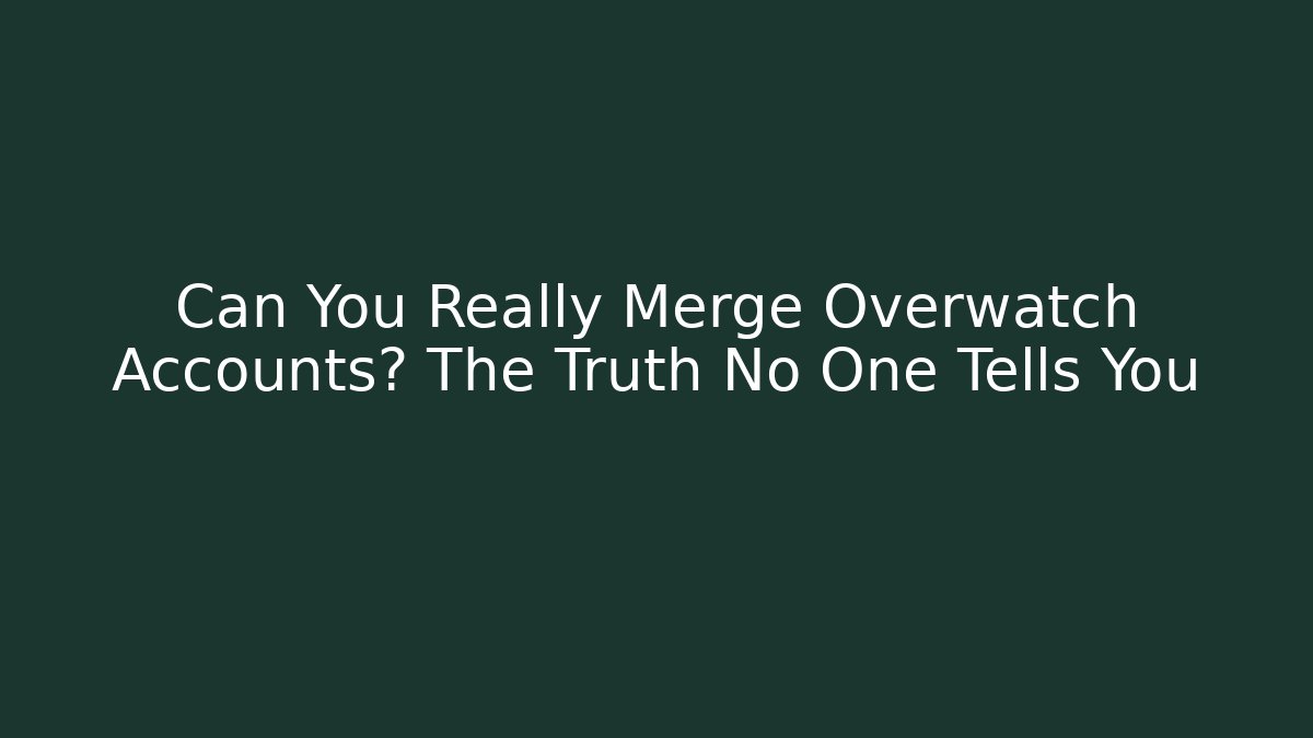 Can You Really Merge Overwatch Accounts? The Truth No One Tells You